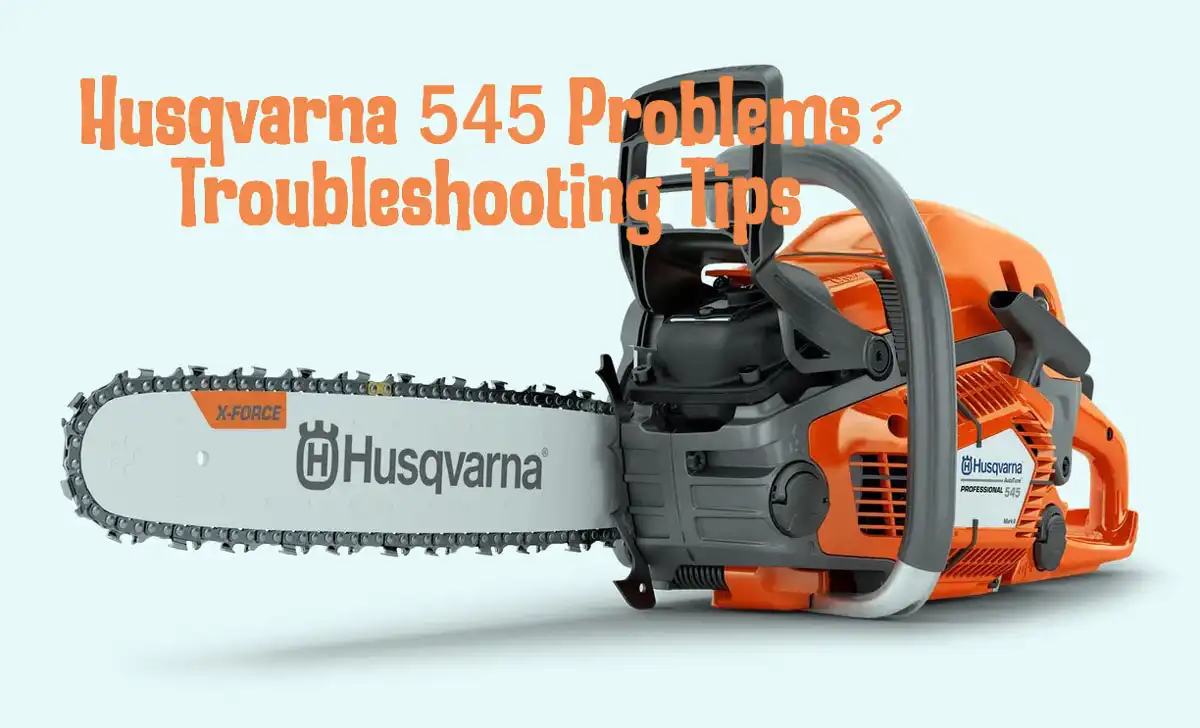 Husqvarna 545 Problems: Troubleshooting Tips
